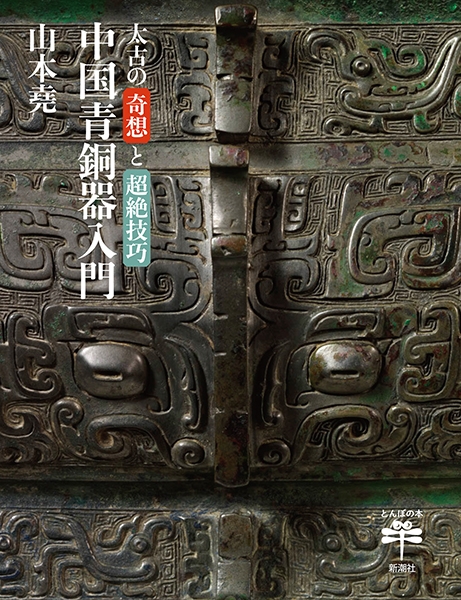 太古の奇想と超絶技巧 中国青銅器入門』 山本堯 | 新潮社