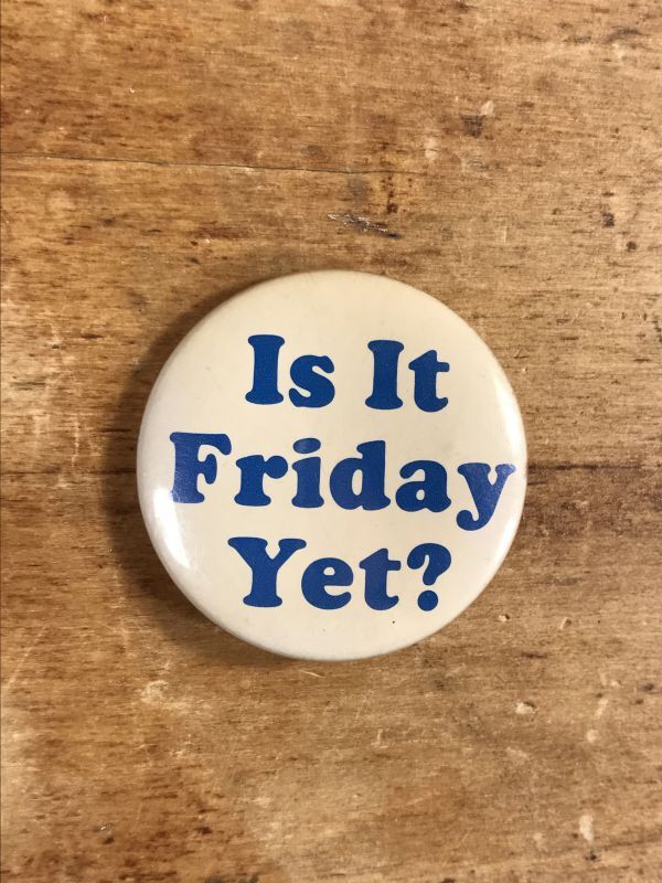 Is It Friday Yet? Pinback メッセージ ビンテージ 缶バッジ 缶バッチ