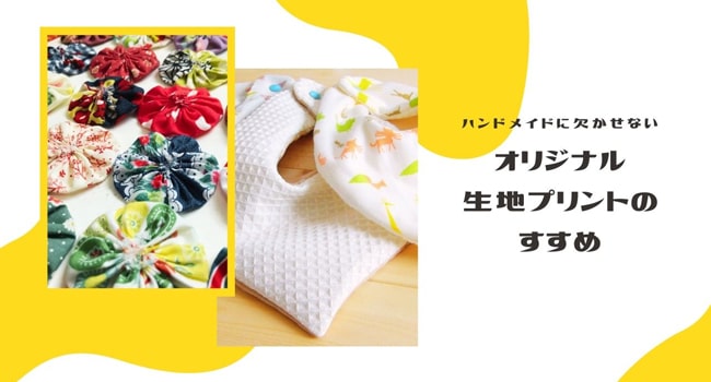 ハンドメイドには欠かせない！オリジナル生地プリントサービスのお得な