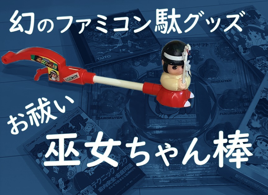 隠れ幻の逸品「巫女ちゃん棒」にお祓いされたくて、、、【ファミコン駄