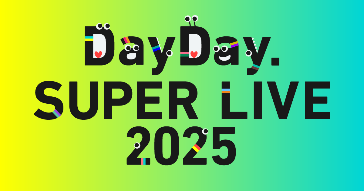 DayDay. SUPER LIVE 2025 4.11fri 12sat 13sun @ぴあアリーナMM