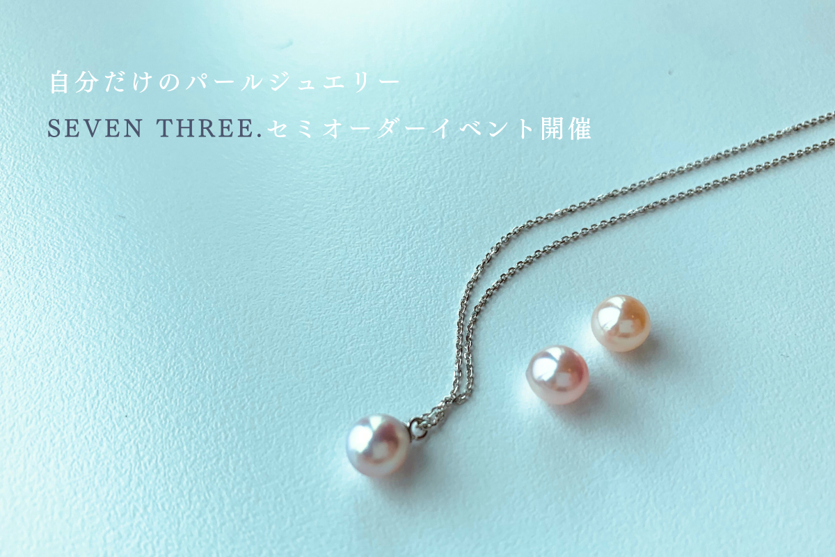 自分だけのパールジュエリー「SEVEN THREE.」 セミオーダーイベント