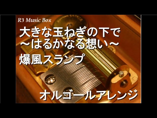 大きな玉ねぎの下で ～はるかなる想い～/爆風スランプ【オルゴール