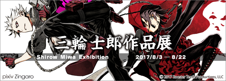 三輪士郎作品展」 | 2017.08.03 – 08.22 | pixiv Zingaro